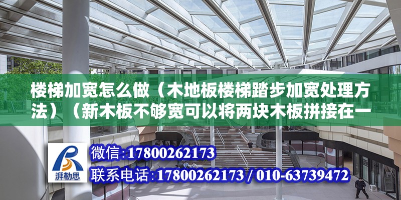 樓梯加寬怎么做（木地板樓梯踏步加寬處理方法）（新木板不夠?qū)捒梢詫蓧K木板拼接在一起，需要保持水平）