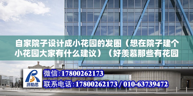 自家院子設計成小花園的發圈（想在院子建個小花園大家有什么建議）（好羨慕那些有花園的花園，保持陽光充足的情況下先制作水源）