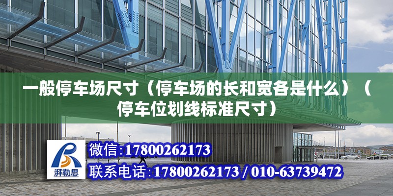 一般停車場尺寸（停車場的長和寬各是什么）（停車位劃線標準尺寸）