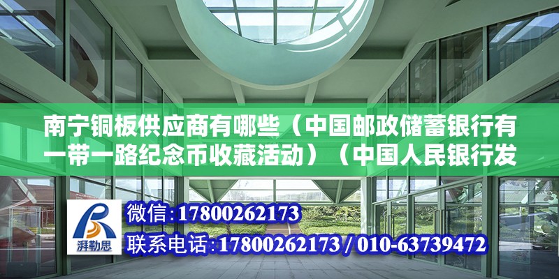 南寧銅板供應商有哪些（中國郵政儲蓄銀行有一帶一路紀念幣收藏活動）（中國人民銀行發行的不是可以收藏，就不可以收藏）