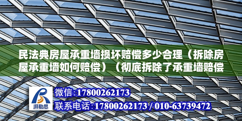 民法典房屋承重墻損壞賠償多少合理（拆除房屋承重墻如何賠償）（徹底拆除了承重墻賠償方案）