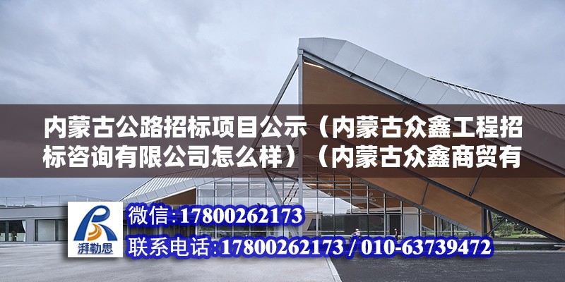 內蒙古公路招標項目公示（內蒙古眾鑫工程招標咨詢有限公司怎么樣）（內蒙古眾鑫商貿有限公司）