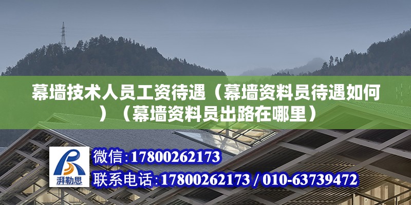 幕墻技術人員工資待遇（幕墻資料員待遇如何）（幕墻資料員出路在哪里） 鋼結構框架施工