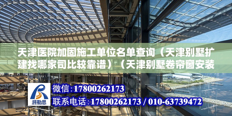 天津醫(yī)院加固施工單位名單查詢（天津別墅擴建找哪家司比較靠譜）（天津別墅卷簾窗安裝技術(shù)推薦）