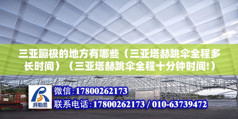 三亞蹦極的地方有哪些（三亞塔赫跳傘全程多長時間）（三亞塔赫跳傘全程十分鐘時間!）