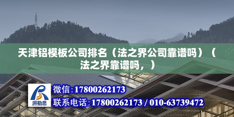 天津鋁模板公司排名（法之界公司靠譜嗎）（法之界靠譜嗎，） 結(jié)構(gòu)工業(yè)裝備設(shè)計(jì)