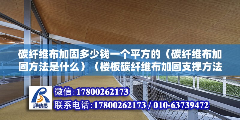 碳纖維布加固多少錢一個平方的（碳纖維布加固方法是什么）（樓板碳纖維布加固支撐方法）