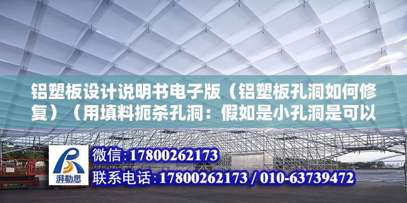 鋁塑板設計說明書電子版（鋁塑板孔洞如何修復）（用填料扼殺孔洞：假如是小孔洞是可以用不要過量的填料封鎖住）