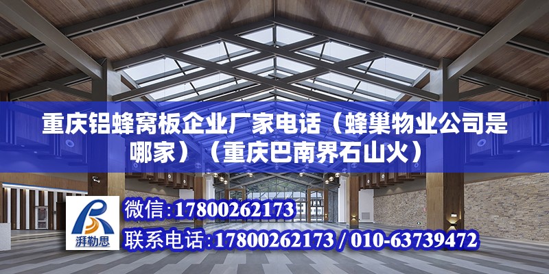 重慶鋁蜂窩板企業廠家電話（蜂巢物業公司是哪家）（重慶巴南界石山火）