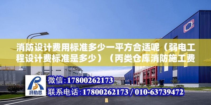 消防設計費用標準多少一平方合適呢（弱電工程設計費標準是多少）（丙類倉庫消防施工費用）