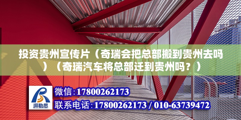 投資貴州宣傳片（奇瑞會把總部搬到貴州去嗎）（奇瑞汽車將總部遷到貴州嗎？）