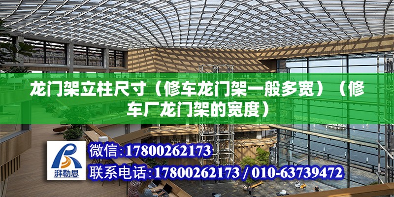 龍門架立柱尺寸（修車龍門架一般多寬）（修車廠龍門架的寬度）