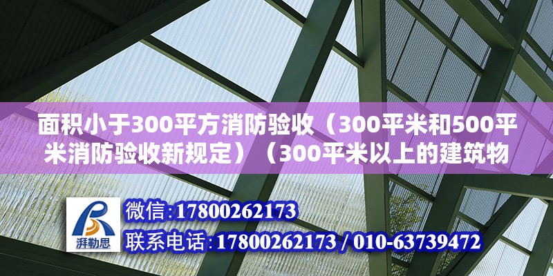 面積小于300平方消防驗收（300平米和500平米消防驗收新規定）（300平米以上的建筑物需要通過消防驗收嗎？） 鋼結構鋼結構螺旋樓梯施工