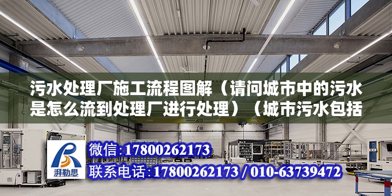 污水處理廠施工流程圖解（請問城市中的污水是怎么流到處理廠進行處理）（城市污水包括生活污水、工業廢水、工業廢水和徑流污水等） 北京加固設計（加固設計公司）