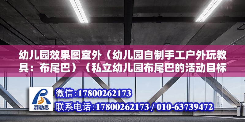 幼兒園效果圖室外（幼兒園自制手工戶外玩教具：布尾巴）（私立幼兒園布尾巴的活動(dòng)目標(biāo)） 結(jié)構(gòu)電力行業(yè)施工