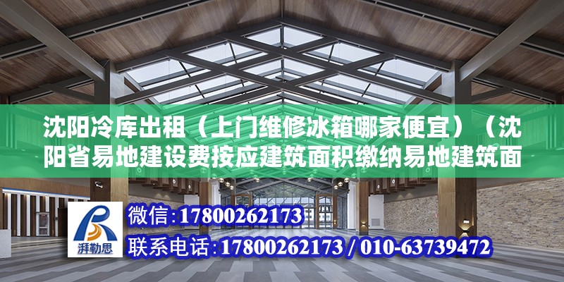 沈陽冷庫出租（上門維修冰箱哪家便宜）（沈陽省易地建設(shè)費按應(yīng)建筑面積繳納易地建筑面積繳納標(biāo)準(zhǔn)） 鋼結(jié)構(gòu)鋼結(jié)構(gòu)螺旋樓梯施工