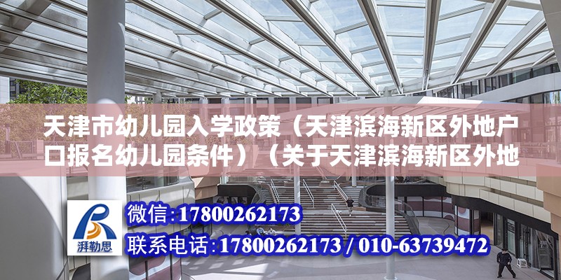 天津市幼兒園入學政策（天津濱海新區外地戶口報名幼兒園條件）（關于天津濱海新區外地戶口報名幼兒園條件:這個可以咨詢周圍的民辦幼兒園） 裝飾幕墻設計