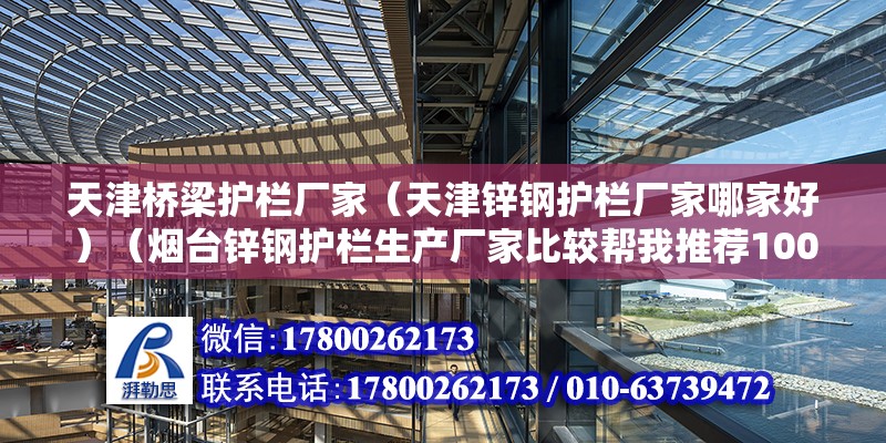 天津橋梁護欄廠家（天津鋅鋼護欄廠家哪家好）（煙臺鋅鋼護欄生產(chǎn)廠家比較幫我推薦100元以內(nèi)）