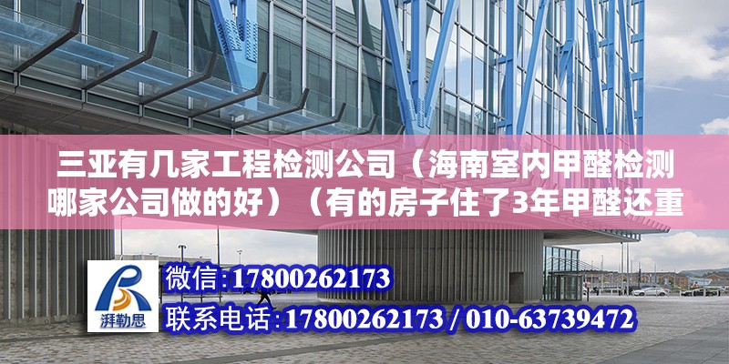 三亞有幾家工程檢測公司（海南室內(nèi)甲醛檢測哪家公司做的好）（有的房子住了3年甲醛還重金屬超標(biāo)） 北京網(wǎng)架設(shè)計(jì)