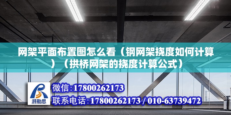 網架平面布置圖怎么看（鋼網架撓度如何計算）（拱橋網架的撓度計算公式） 建筑消防施工