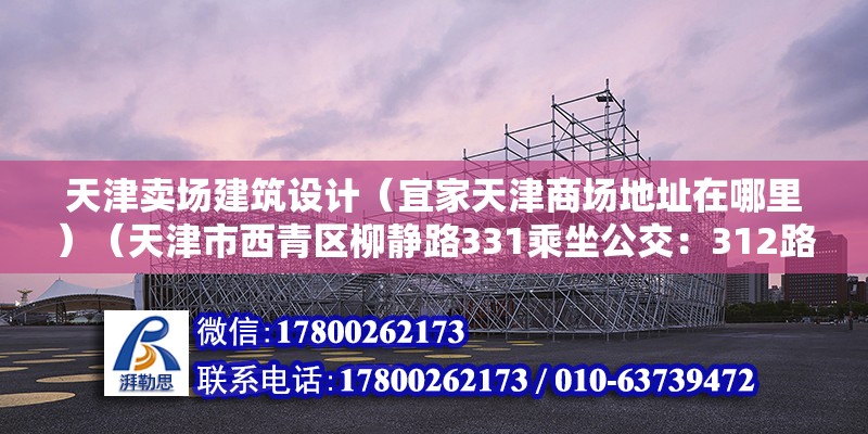 天津賣場建筑設計（宜家天津商場地址在哪里）（天津市西青區柳靜路331乘坐公交：312路內環,312路外環） 裝飾幕墻設計