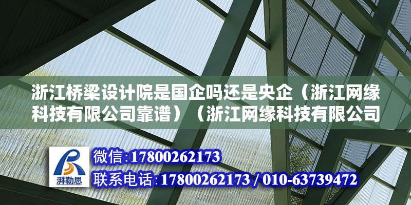 浙江橋梁設計院是國企嗎還是央企（浙江網緣科技有限公司靠譜）（浙江網緣科技有限公司） 鋼結構鋼結構螺旋樓梯設計