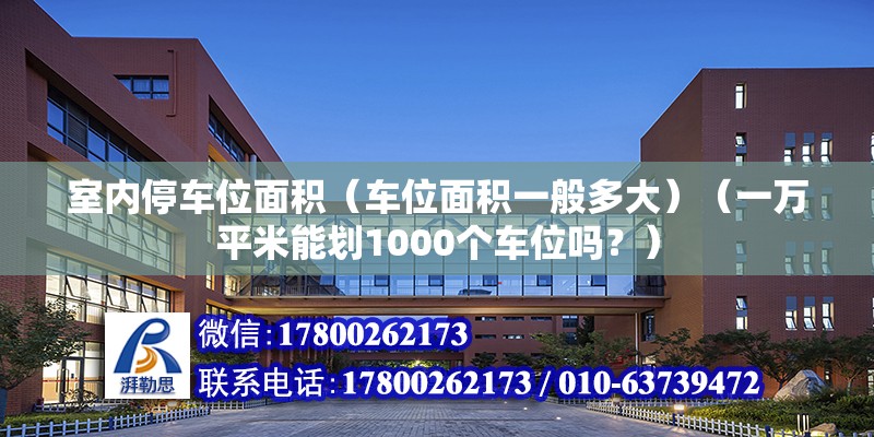 室內(nèi)停車位面積（車位面積一般多大）（一萬平米能劃1000個車位嗎？） 結(jié)構(gòu)污水處理池設(shè)計