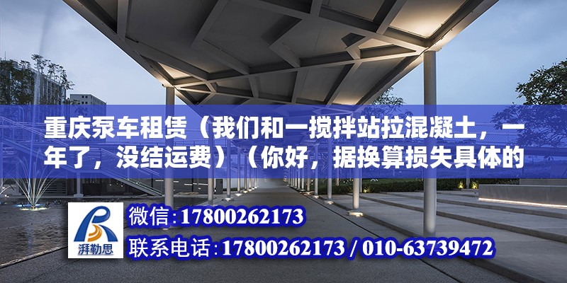 重慶泵車租賃（我們和一攪拌站拉混凝土，一年了，沒結(jié)運(yùn)費(fèi)）（你好，據(jù)換算損失具體的要求賠償具體的要求） 裝飾幕墻施工