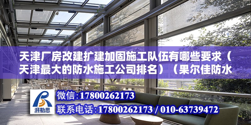 天津廠房改建擴建加固施工隊伍有哪些要求（天津最大的防水施工公司排名）（果爾佳防水工程有限公司） 鋼結構跳臺施工