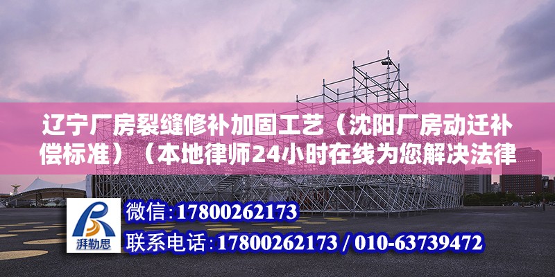 遼寧廠房裂縫修補加固工藝（沈陽廠房動遷補償標準）（本地律師24小時在線為您解決法律問題） 結構框架施工