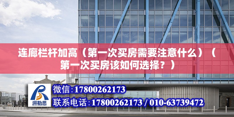 連廊欄桿加高（第一次買房需要注意什么）（第一次買房該如何選擇？）