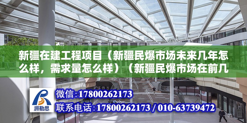 新疆在建工程項目（新疆民爆市場未來幾年怎么樣，需求量怎么樣）（新疆民爆市場在前幾年礦業開采高峰期比較火一般）