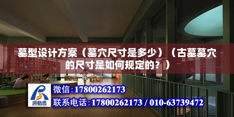 墓型設(shè)計(jì)方案（墓穴尺寸是多少）（古墓墓穴的尺寸是如何規(guī)定的？） 鋼結(jié)構(gòu)框架施工