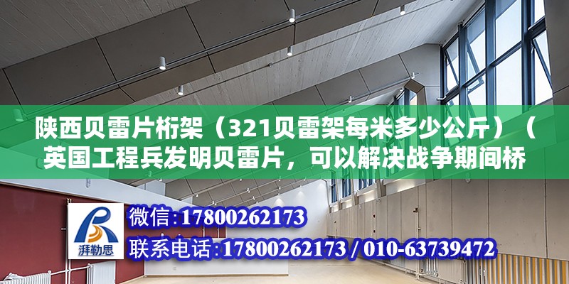 陜西貝雷片桁架（321貝雷架每米多少公斤）（英國(guó)工程兵發(fā)明貝雷片，可以解決戰(zhàn)爭(zhēng)期間橋梁急速布設(shè)的需要） 結(jié)構(gòu)砌體施工