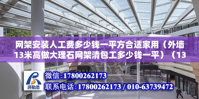 網架安裝人工費多少錢一平方合適家用（外墻13米高做大理石網架清包工多少錢一平）（13米高空干掛大理石網架清包工20-60每四次方）