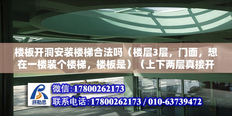 樓板開洞安裝樓梯合法嗎（樓層3層，門面，想在一樓裝個樓梯，樓板是）（上下兩層真接開一個洞做樓梯安全嗎？） 鋼結構鋼結構停車場設計