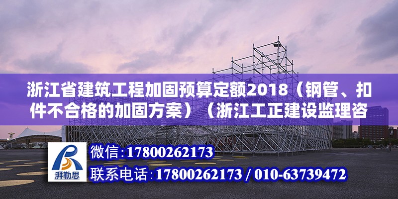 浙江省建筑工程加固預(yù)算定額2018（鋼管、扣件不合格的加固方案）（浙江工正建設(shè)監(jiān)理咨詢有限公司）