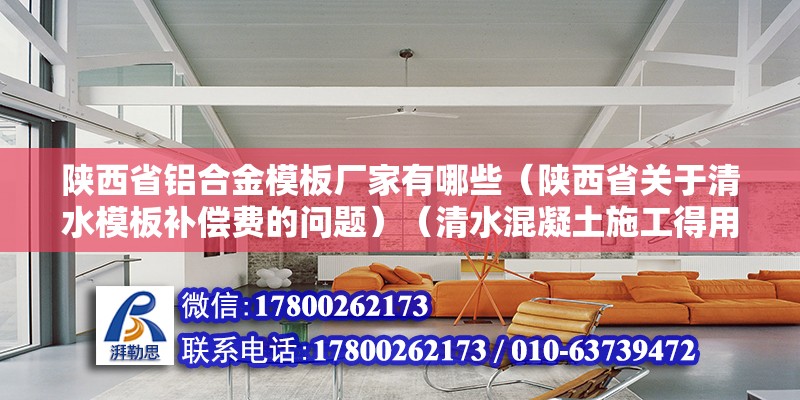 陜西省鋁合金模板廠家有哪些（陜西省關于清水模板補償費的問題）（清水混凝土施工得用模板補償費，清水混凝土施工得用模板要求嚴不） 建筑消防施工