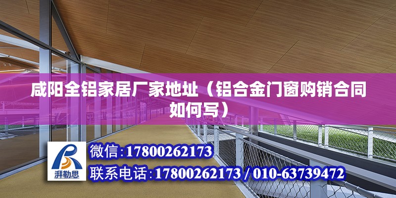 咸陽全鋁家居廠家地址（鋁合金門窗購銷合同如何寫） 鋼結構鋼結構停車場施工