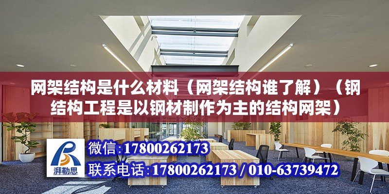 網架結構是什么材料（網架結構誰了解）（鋼結構工程是以鋼材制作為主的結構網架）