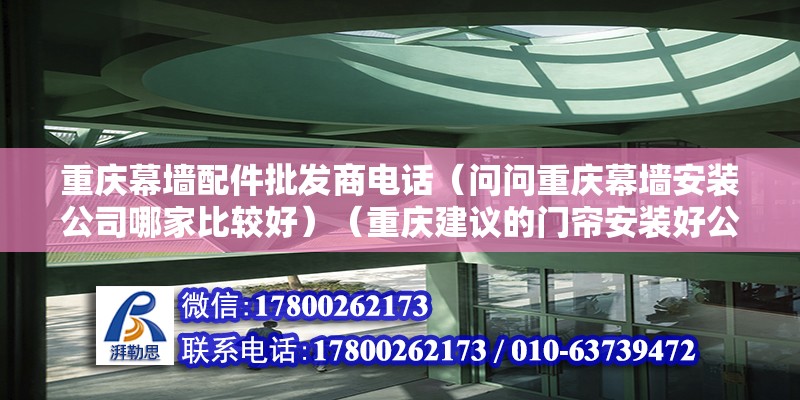 重慶幕墻配件批發商電話（問問重慶幕墻安裝公司哪家比較好）（重慶建議的門簾安裝好公司是;1、重慶明華裝飾公司是比較好的） 鋼結構蹦極施工