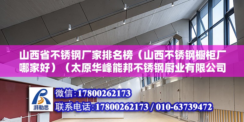 山西省不銹鋼廠家排名榜（山西不銹鋼櫥柜廠哪家好）（太原華峰能邦不銹鋼廚業有限公司隸屬于山東華峰廚業有限責任公司） 北京網架設計