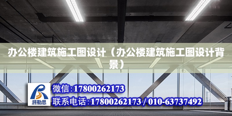 辦公樓建筑施工圖設(shè)計(jì)（辦公樓建筑施工圖設(shè)計(jì)背景） 結(jié)構(gòu)工業(yè)裝備施工