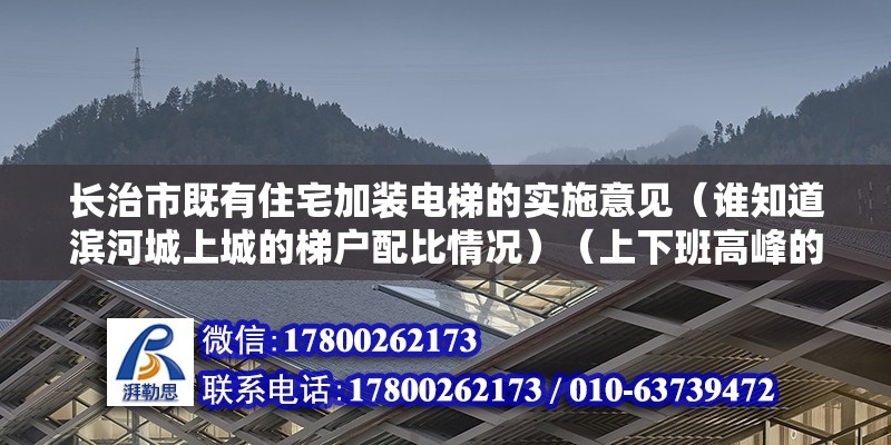 長治市既有住宅加裝電梯的實施意見（誰知道濱河城上城的梯戶配比情況）（上下班高峰的電梯使用安全） 結構機械鋼結構設計