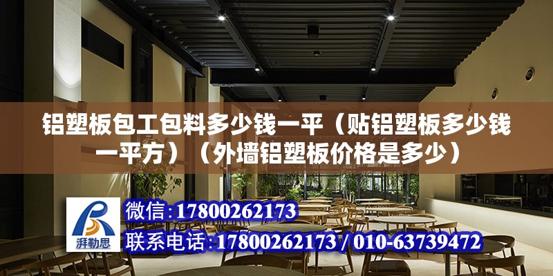 鋁塑板包工包料多少錢一平（貼鋁塑板多少錢一平方）（外墻鋁塑板價格是多少） 鋼結(jié)構(gòu)門式鋼架施工