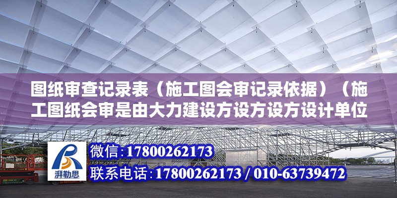 圖紙審查記錄表（施工圖會審記錄依據(jù)）（施工圖紙會審是由大力建設(shè)方設(shè)方設(shè)方設(shè)計(jì)單位監(jiān)理方和施工方參加的）