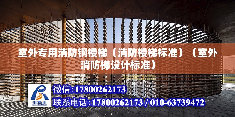 室外專用消防鋼樓梯（消防樓梯標準）（室外消防梯設計標準）