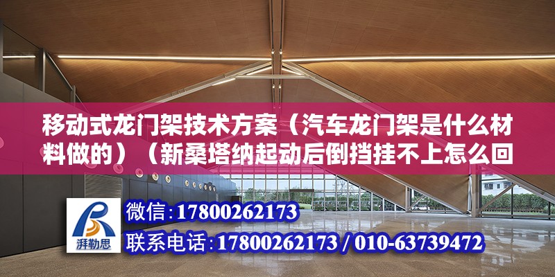 移動式龍門架技術方案（汽車龍門架是什么材料做的）（新桑塔納起動后倒擋掛不上怎么回事）