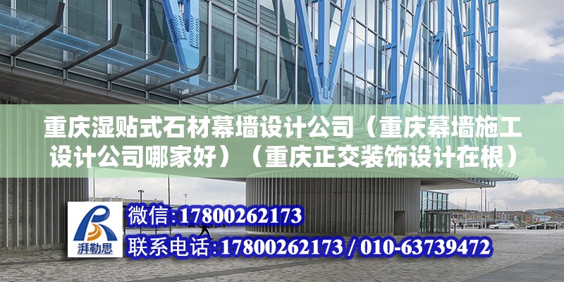 重慶濕貼式石材幕墻設(shè)計(jì)公司（重慶幕墻施工設(shè)計(jì)公司哪家好）（重慶正交裝飾設(shè)計(jì)在根）