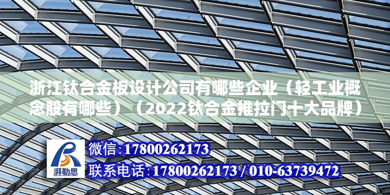 浙江鈦合金板設計公司有哪些企業（輕工業概念股有哪些）（2022鈦合金推拉門十大品牌） 結構砌體施工